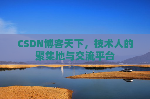 CSDN博客天下,技术人的聚集地与交流平台